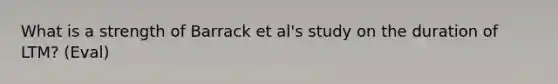 What is a strength of Barrack et al's study on the duration of LTM? (Eval)