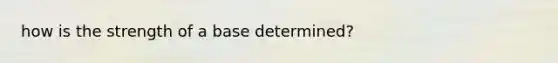 how is the strength of a base determined?