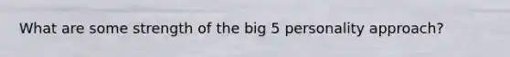 What are some strength of the big 5 personality approach?