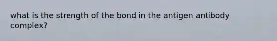 what is the strength of the bond in the antigen antibody complex?