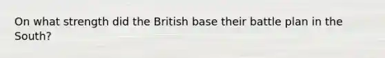 On what strength did the British base their battle plan in the South?