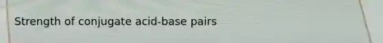 Strength of conjugate acid-base pairs