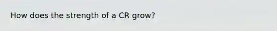 How does the strength of a CR grow?