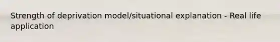 Strength of deprivation model/situational explanation - Real life application