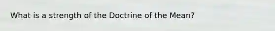 What is a strength of the Doctrine of the Mean?