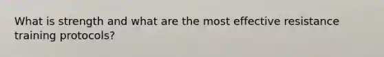 What is strength and what are the most effective resistance training protocols?