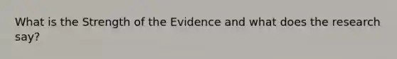 What is the Strength of the Evidence and what does the research say?