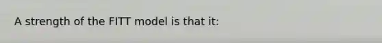 A strength of the FITT model is that it:
