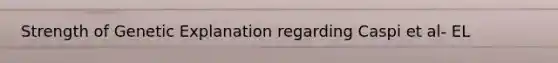 Strength of Genetic Explanation regarding Caspi et al- EL