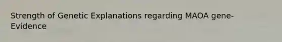 Strength of Genetic Explanations regarding MAOA gene- Evidence