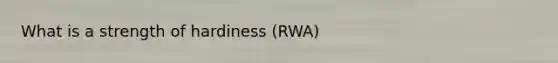 What is a strength of hardiness (RWA)