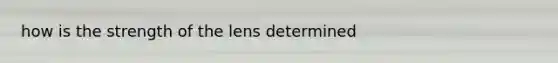 how is the strength of the lens determined