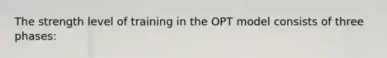 The strength level of training in the OPT model consists of three phases: