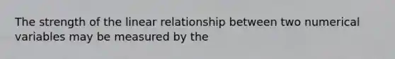 The strength of the linear relationship between two numerical variables may be measured by the