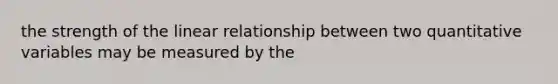 the strength of the linear relationship between two quantitative variables may be measured by the