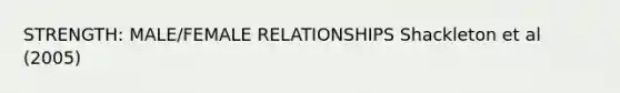 STRENGTH: MALE/FEMALE RELATIONSHIPS Shackleton et al (2005)