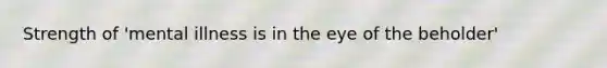 Strength of 'mental illness is in the eye of the beholder'