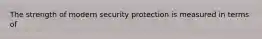 The strength of modern security protection is measured in terms of