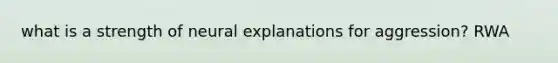 what is a strength of neural explanations for aggression? RWA