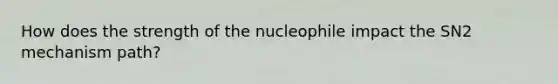 How does the strength of the nucleophile impact the SN2 mechanism path?