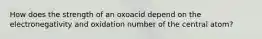 How does the strength of an oxoacid depend on the electronegativity and oxidation number of the central atom?