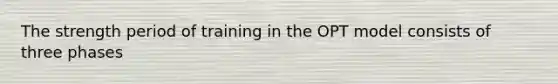 The strength period of training in the OPT model consists of three phases