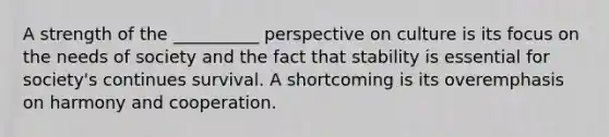 A strength of the __________ perspective on culture is its focus on the needs of society and the fact that stability is essential for society's continues survival. A shortcoming is its overemphasis on harmony and cooperation.