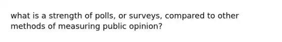 what is a strength of polls, or surveys, compared to other methods of measuring public opinion?