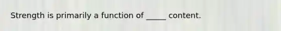 Strength is primarily a function of _____ content.