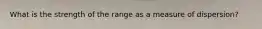 What is the strength of the range as a measure of dispersion?