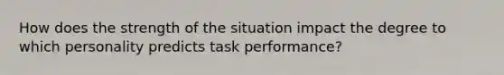 How does the strength of the situation impact the degree to which personality predicts task performance?