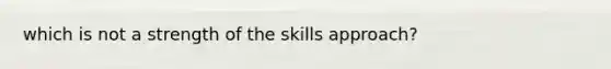 which is not a strength of the skills approach?