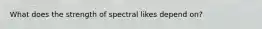 What does the strength of spectral likes depend on?