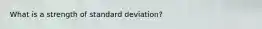 What is a strength of standard deviation?