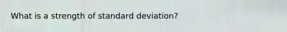 What is a strength of standard deviation?