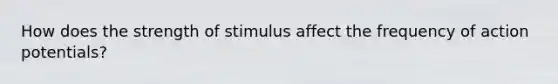 How does the strength of stimulus affect the frequency of action potentials?