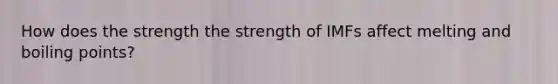 How does the strength the strength of IMFs affect melting and boiling points?