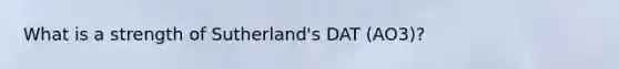 What is a strength of Sutherland's DAT (AO3)?