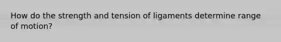 How do the strength and tension of ligaments determine range of motion?