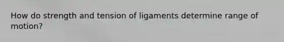 How do strength and tension of ligaments determine range of motion?