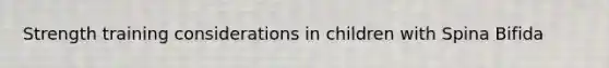 Strength training considerations in children with Spina Bifida