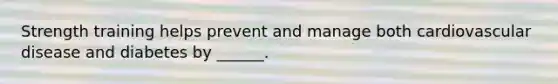 Strength training helps prevent and manage both cardiovascular disease and diabetes by ______.