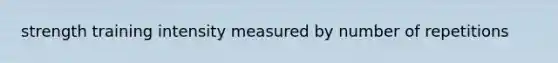 strength training intensity measured by number of repetitions