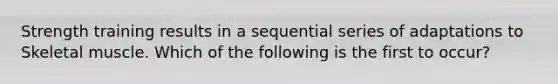 Strength training results in a sequential series of adaptations to Skeletal muscle. Which of the following is the first to occur?