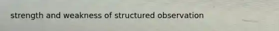 strength and weakness of structured observation