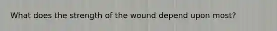 What does the strength of the wound depend upon most?