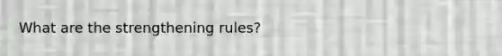 What are the strengthening rules?