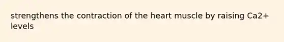 strengthens the contraction of <a href='https://www.questionai.com/knowledge/kya8ocqc6o-the-heart' class='anchor-knowledge'>the heart</a> muscle by raising Ca2+ levels