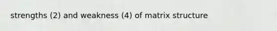 strengths (2) and weakness (4) of matrix structure