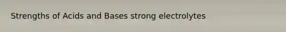 Strengths of <a href='https://www.questionai.com/knowledge/kvCSAshSAf-acids-and-bases' class='anchor-knowledge'>acids and bases</a> strong electrolytes